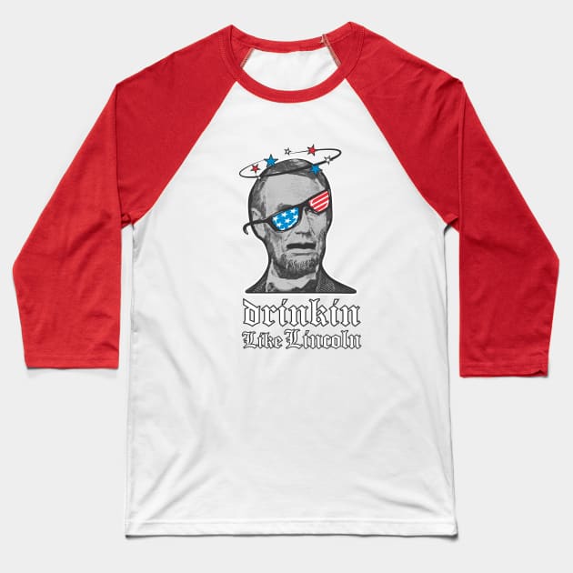 Freedom Independence Day Drinkin Like Lincoln Baseball T-Shirt by FreckleFaceDoodles